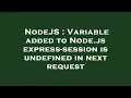 NodeJS Variable added to Node js express-session is undefined in next request