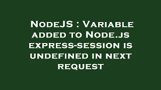 NodeJS Variable added to Node js express-session is undefined in next request