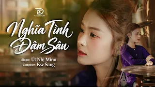 NGHĨA TÌNH ĐẬM SÂU l ÚT NHỊ MINO | OFFICIAL MV | Còn đâu bên sông mấy câu ân tình