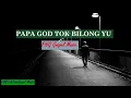 Lagu PAPA GOD TOK BILONG YU-Lyrics(PNG GOSPEL MUSIC)