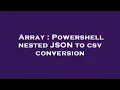 Array Powershell nested JSON to csv conversion