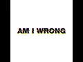 Am I Wrong (Extended)
