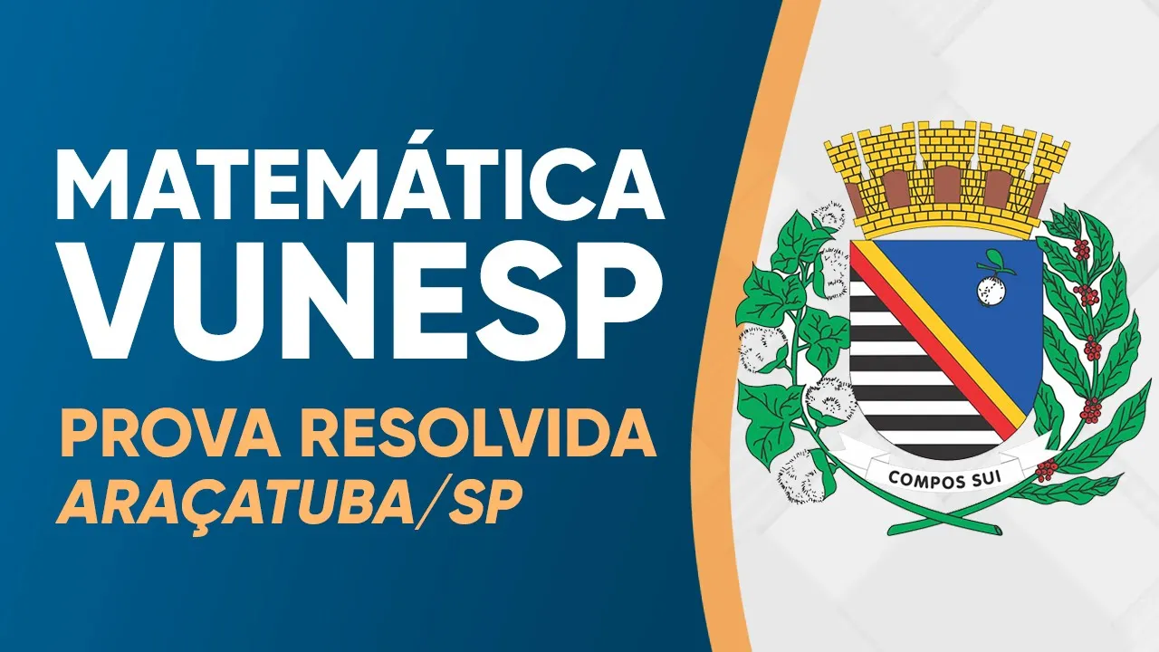 MATEMÁTICA VUNESP 2023 - PROVA RESOLVIDA - ARAÇATUBA (MÉDIO)