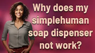 Why does my simplehuman soap dispenser not work
