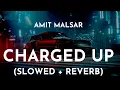 Download Lagu Amit Malsar - Charged Up (Slowed + Reverb) | Uddna Sapp Slowed And Reverb Song | Charged Up (Lo-Fi)