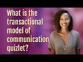 What is the transactional model of communication quizlet