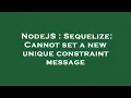 NodeJS Sequelize Cannot set a new unique constraint message