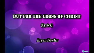 but for the cross of christ lyrics bryan fowler live from sing