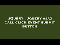 jQuery Jquery ajax call click event submit button