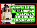 What Is The Difference Between Editorial And News