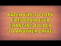 Batch file to copy files from ever changing folder to another drive