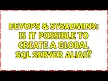 DevOps SysAdmins Is it possible to create a global SQL Server alias