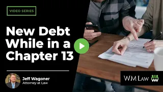 What Happens If I Incur New Debt While in a Chapter 13 Plan WM Law