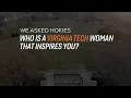 We asked Hokies Who is a Virginia Tech woman that inspires you