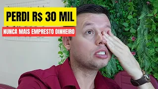 Emprestei R$ 30 MIL REAIS e NÃO RECEBI esse dinheiro de volta (RELATO PESSOAL)