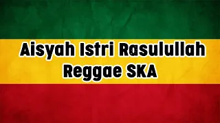 Download Aisyah Istri Rasulullah Reggae SKA Lirik MP3