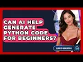 Can AI Help Generate Python Code For Beginners - Learning To Code With AI
