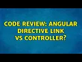 Code Review Angular directive link vs controller
