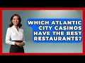 Which Atlantic City Casinos Have the Best Restaurants All About New Jersey