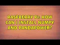 Raspberry Pi How can I install numpy and pandapower 2 Solutions
