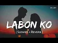 Lagu Labon Ko (Slowed + Reverb) | K.K. | Bhool Bhulaiyaa | SR Lofi