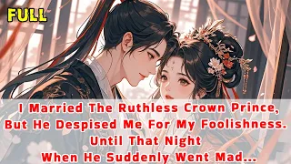 I Married Ruthless Crown Prince But He Despised Me For My Foolishness Until That Night He Went Mad