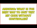 Arduino What is the best way to unit test my code without controller 3 Solutions