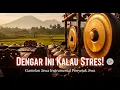 Lagu Dengar Ini Kalau Stres! Gamelan Jawa Instrumental Penyejuk Jiwa