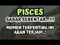 Lagu PISCES SABAR SEBENTAR💥MOMEN TERPENTING INI AKAN TERJADI..