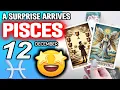 Pisces A SURPRISE ARRIVES horoscope for today DECEMBER 12 2025 tarot DECEMBER