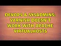 DevOps SysAdmins Varnish doesn t work with Apache Virtualhosts