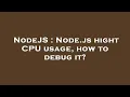 NodeJS Node js hight CPU usage how to debug it