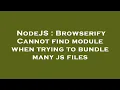 NodeJS Browserify Cannot find module when trying to bundle many js files