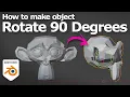 How to make object rotate 90 degrees in Blender