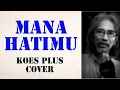 Download Lagu MANA HATIMU | COVER | KOES PLUS |