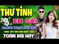 Lagu Thư Tình Em Gái - Nhớ Người Yêu ⭐ LK Nhạc Vàng Xưa Ngọt Ngào Say Đắm Bao Thế Hệ, Toàn Bài Hay Bất Hủ