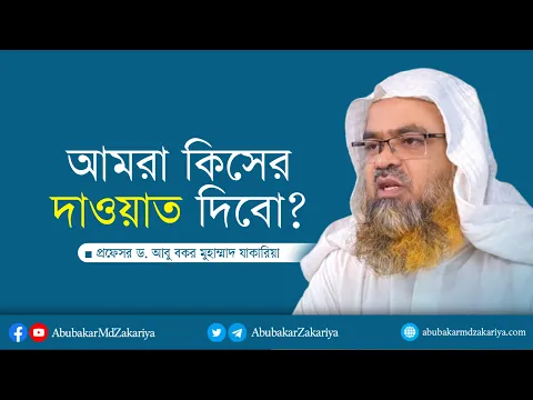 আমরা কিসের দাওয়াত দিবো? প্রফেসর ড. আবু বকর মুহাম্মাদ যাকারিয়া