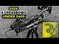 2026 Crossbows Under 600 - WATCH BEFORE YOU BUY