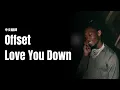 Offset - Love You Down