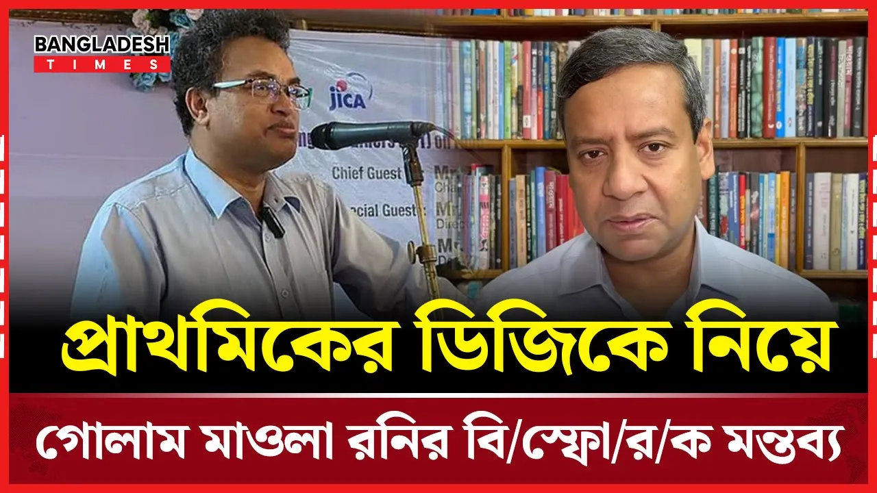প্রাথমিকের ডিজির ক্ষমতা ফিল্ড মার্শালের চেয়েও বেশি: গোলাম মাওলা রনি