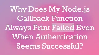 Why Does My Node js Callback Function Always Print Failed Even When Authentication Seems Successful
