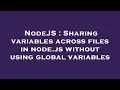 NodeJS Sharing variables across files in node js without using global variables