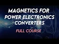 Power Electronics Magnetics For Power Electronics Converter Full Course