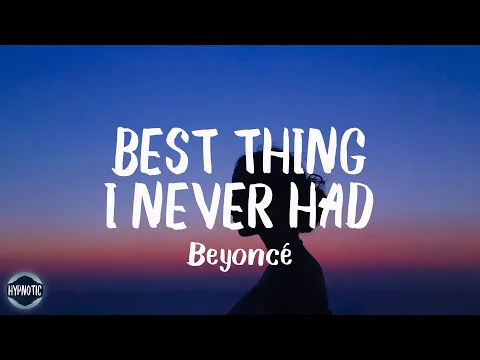 Download MP3 Beyoncé - Best Thing I Never Had (Lyrics) | thank god i found the good in goodbye