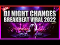 DJ NIGHT CHANGES BREAKBEAT VIRAL TERBARU FULL BASS 2022 !!