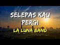 La Luna - Selepas Kau Pergi (Lirik)