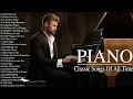 Download Lagu 200 Most Famous Beautiful Piano Melodies - Sweetest Classical Pieces - Relaxing Piano Love Songs