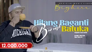bigheru hilang baganti buruak batuka official music video 