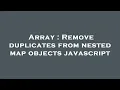 Array Remove duplicates from nested map objects javascript
