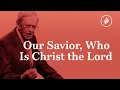 Our Savior, Who Is Christ The Lord – Dr. Charles Stanley